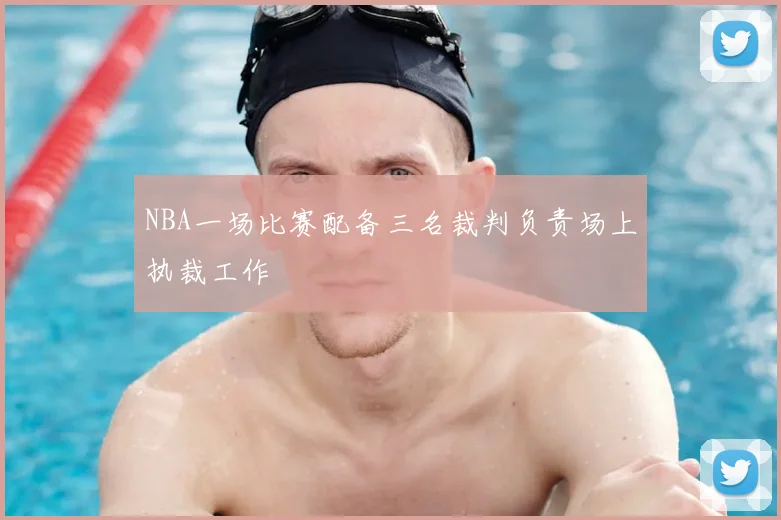 NBA一场比赛配备三名裁判负责场上执裁工作