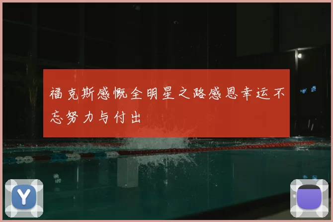 福克斯感慨全明星之路感恩幸运不忘努力与付出