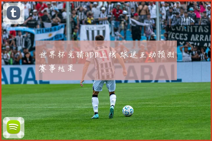 世界杯竞猜app上线 球迷互动预测赛事结果