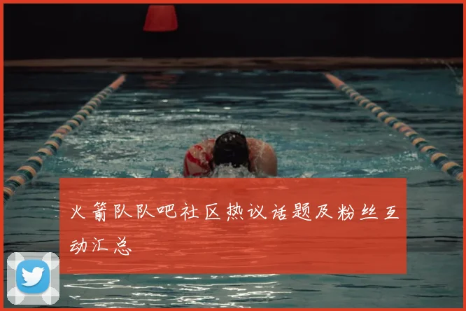 火箭队队吧社区热议话题及粉丝互动汇总