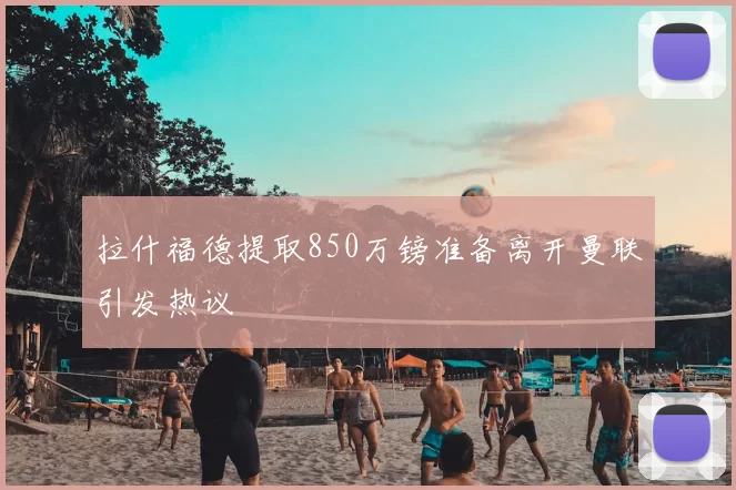 拉什福德提取850万镑准备离开曼联引发热议