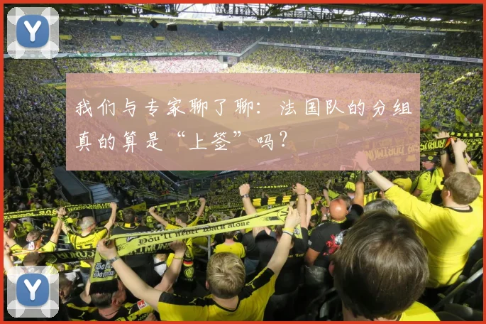 我们与专家聊了聊：法国队的分组真的算是“上签”吗？