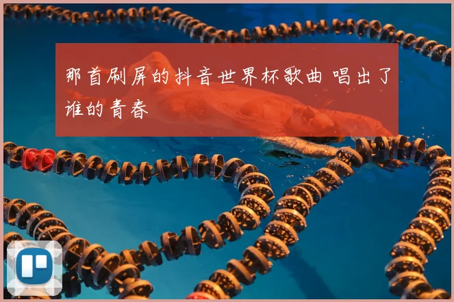 那首刷屏的抖音世界杯歌曲 唱出了谁的青春