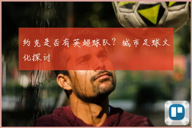 约克是否有英超球队?城市足球文化探讨