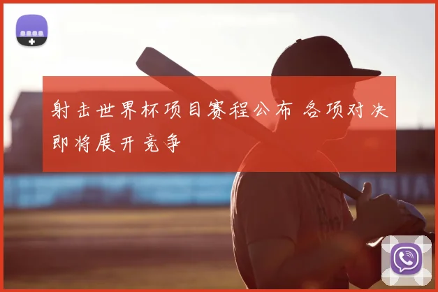 射击世界杯项目赛程公布 各项对决即将展开竞争
