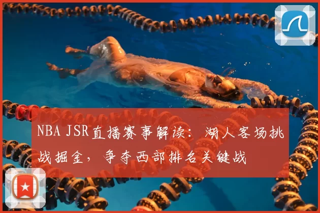 NBA JSR直播赛事解读：湖人客场挑战掘金，争夺西部排名关键战
