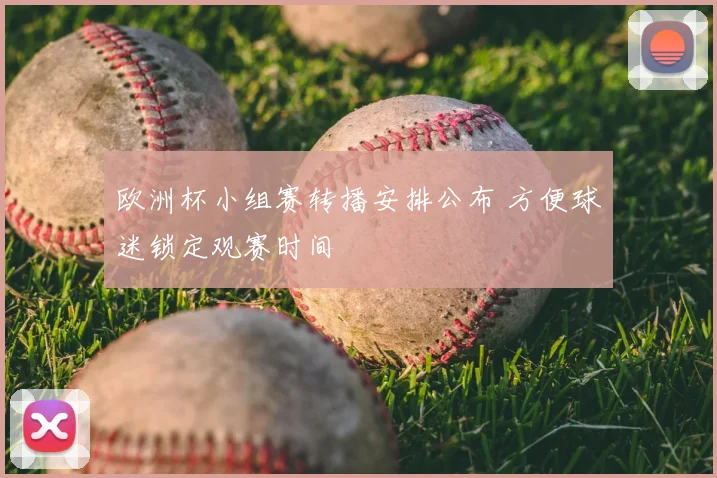 欧洲杯小组赛转播安排公布 方便球迷锁定观赛时间
