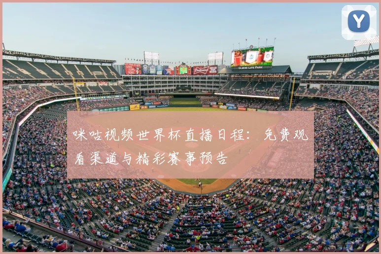咪咕视频世界杯直播日程:免费观看渠道与精彩赛事预告