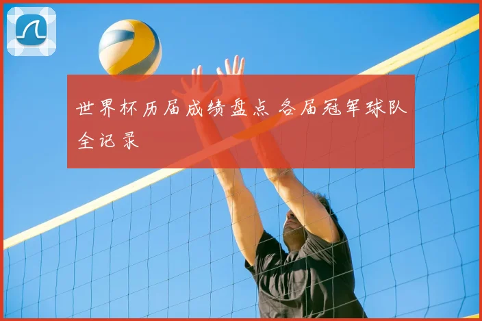 世界杯历届成绩盘点 各届冠军球队全记录