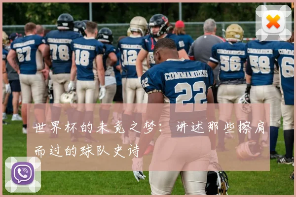 世界杯的未竟之梦:讲述那些擦肩而过的球队史诗
