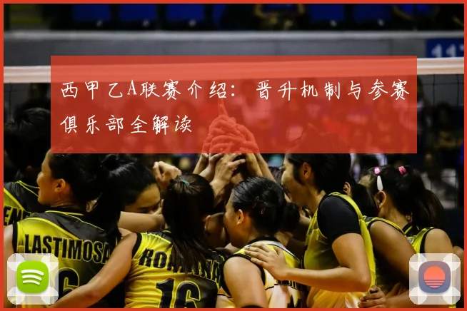 西甲乙A联赛介绍:晋升机制与参赛俱乐部全解读