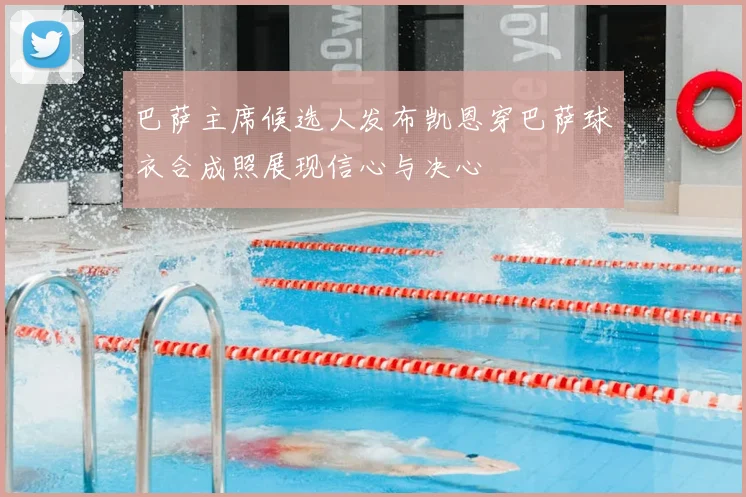 巴萨主席候选人发布凯恩穿巴萨球衣合成照展现信心与决心